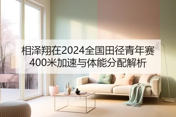 相泽翔在2024全国田径青年赛400米加速与体能分配解析